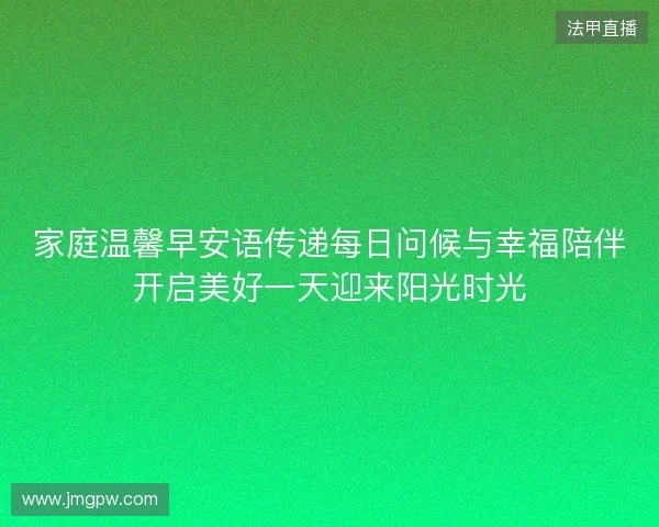 家庭温馨早安语传递每日问候与幸福陪伴开启美好一天迎来阳光时光